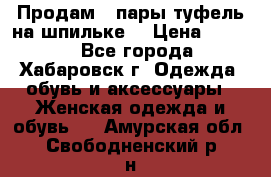 Продам 2 пары туфель на шпильке  › Цена ­ 1 000 - Все города, Хабаровск г. Одежда, обувь и аксессуары » Женская одежда и обувь   . Амурская обл.,Свободненский р-н